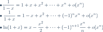 \bullet \displaystyle \frac{1}{1-x} = 1 + x + x^2 + \cdots + x^n + o(x^n) \\ \bullet \displaystyle \frac{1}{1+x} = 1 - x + x^2 + \cdots + (-1)^n x^n + o(x^n) \\ \bullet \ln(1+x) = x - \displaystyle \frac{x^2}{2} + \cdots + (-1)^{n+1} \displaystyle \frac{x^n}{n} + o(x^n)